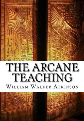 THE ARCANE TEACHING By William Walker Atkinson **BRAND NEW**