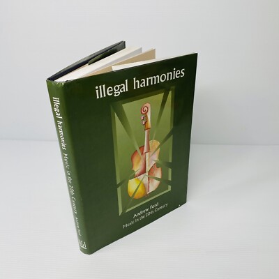 Illegal Harmonies Music In The 20th Century Andrew Ford HARDCOVER