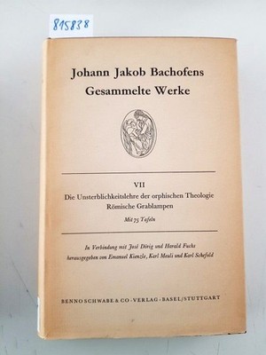 Johann Jakob Bachofens Gesammelte Werke. Bd. 7. Die Unsterblichkeitslehre der or