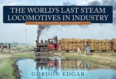 Gordon Edgar The World's Last Steam Locomotives in Industry: The 2 (Taschenbuch)
