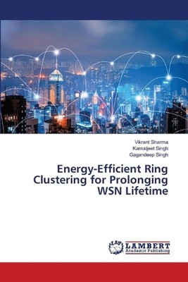 Energy-Efficient Ring Clustering for Prolonging WSN Lifetime by Vikrant Sharma P