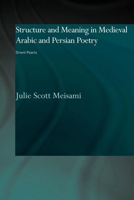 Structure and Meaning in Medieval Arabic and Persian Lyric Poetry Orient Pearls