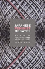 Japanese Feminist Debates: A Century of Contention on Sex, Love, and Labor by K