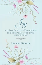 Joy: A 31-Day Christian Devotional for Discovering the True Source of Joy by Lea