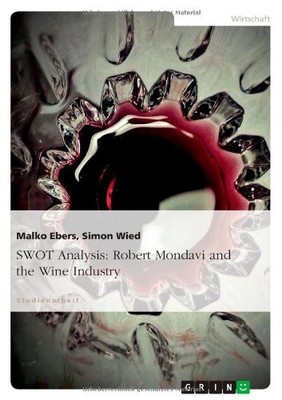 SWOT ANALYSIS: ROBERT MONDAVI AND THE WINE INDUSTRY By Malko Ebers & Simon Wied