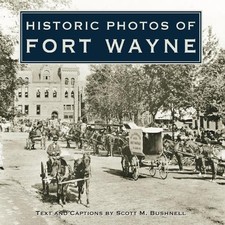 Scott M. Bushnell Historic Photos of Fort Wayne (Hardback) Historic Photos