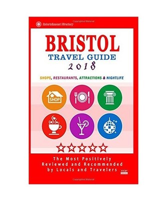 Bristol Travel Guide 2018: Shops, Restaurants, Attractions and Nightlife in Bris
