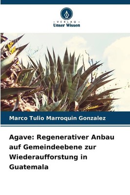 Agave: Regenerativer Anbau auf Gemeindeebene zur Wiederaufforstung in Guatemala