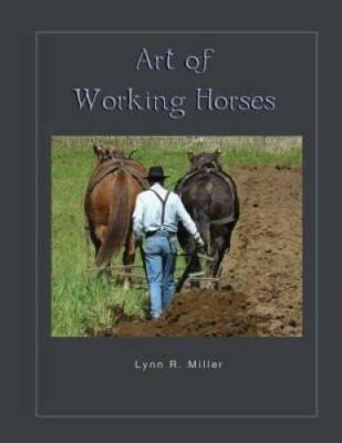 Art of Working Horses - Paperback By Miller, Lynn R - GOOD