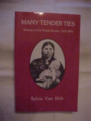 MANY TENDER TIES, WOMEN IN FUR TRADE SOCIETY 1670-1870 by KIRK MARRIAGE (1983 PB
