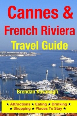 CANNES & THE FRENCH RIVIERA TRAVEL GUIDE - ATTRACTIONS, By Brendan Kavanagh NEW