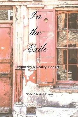 In the Exile: Hypocrisy & Reality: Book 9 by 'Videh' Arvind Kumar Paperback Book