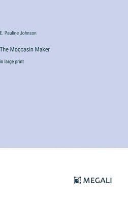 The Moccasin Maker: in large print by E. Pauline Johnson Hardcover Book