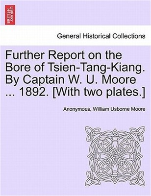 Further Report on the Bore of Tsien-Tang-Kiang. by Captain W. U. Moore ... 1892.
