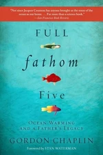 Full Fathom Five : Ocean Warming and a Father's Legacy, Paperback by Chaplin,...