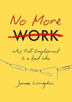 No More Work | Why Full Employment Is A Bad Idea | James Livingston | Buch