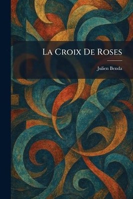 La Croix de roses by Julien Benda (French) Paperback Book