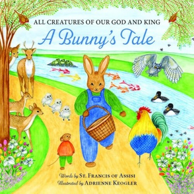 All Creatures of Our God and King: A Bunny's Tale by Adrienne Keogler