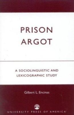 Prison Argot: A Sociolinguistic and Lexicographic Study by Encinas, Gilbert L.