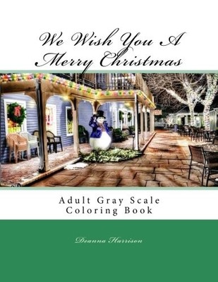 WE WISH YOU A MERRY CHRISTMAS: ADULT GRAY SCALE COLORING By Deanna L Harrison