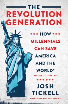 The Revolution Generation: How Millennials Can Save America and the World (Befor