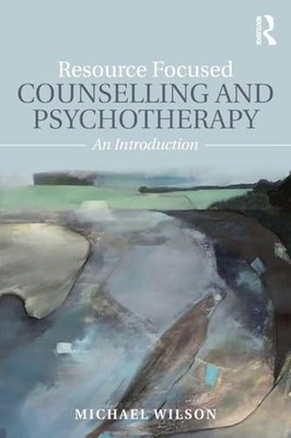 Resource Focused Counselling and Psychotherapy: An Introduction by Michael Wils