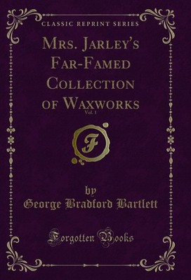 Mrs. Jarley's Far-Famed Collection of Waxworks, Vol. 1 (Classic Reprint)