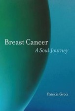 Breast Cancer: A Soul Journey [HARDCOVER] 9781630510886 by Greer, Patricia
