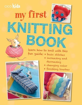 My First Knitting Book: 35 easy and fun knitting projects for children aged ...