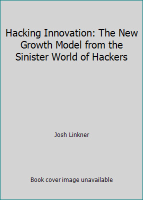 Hacking Innovation: The New Growth Model from the Sinister World of Hackers