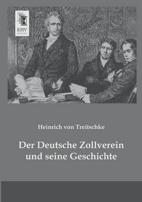 Der Deutsche Zollverein Und Seine Geschichte by Heinrich Von Treitschke (German)