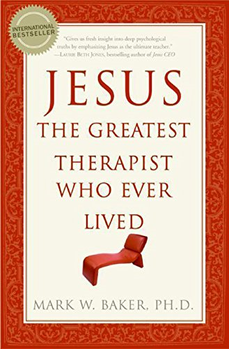 Jesus, the Greatest Therapist Who Ever Lived - Baker, Mark W.