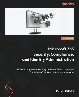 Microsoft 365 Security, Compliance, and Identity Administration: Plan and imple,