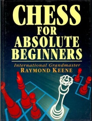 Chess for Absolute Beginners (Batsford chess book),Raymond Keene