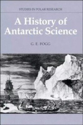 A History of Antarctic Science (Studies..., Fogg, G. E.