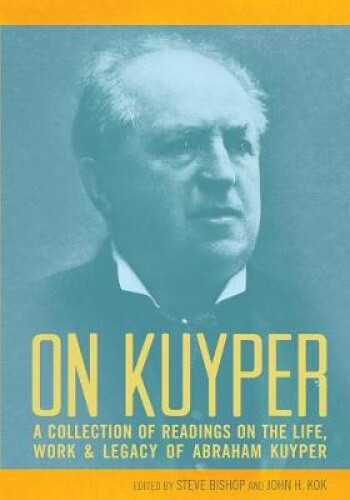 Thumbnail - On Kuyper: A Collection Of Readings On The Life, Work & Legacy Of