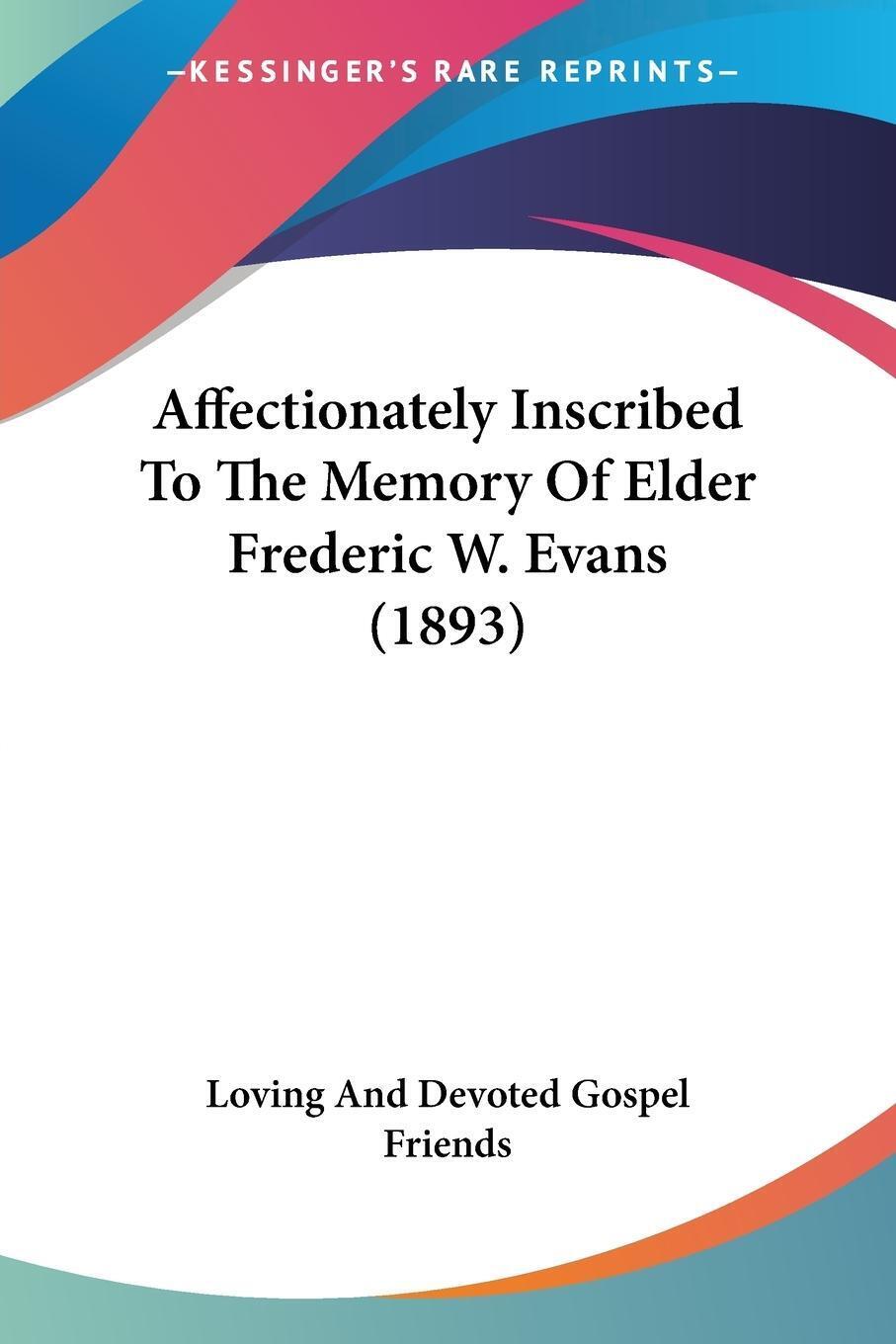 Affectionately Inscribed To The Memory Of Elder Frederic W. Evans