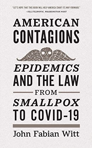 American Contagions: Epidemics and the Law from Smallpox to COVID-19. Witt**