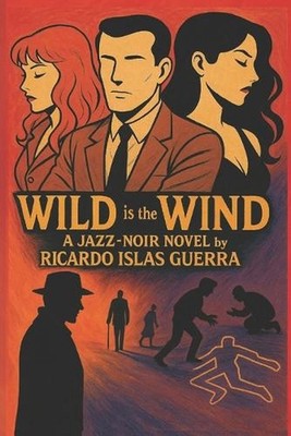 Wild is the Wind: A Jazz-Noir Novel by Ricardo Islas Guerra by Ricardo Islas Gue
