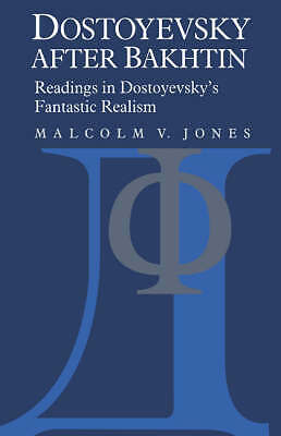 Dostoyevsky after Bakhtin Readings in Dostoyevsky's Fantastic Realism Jones
