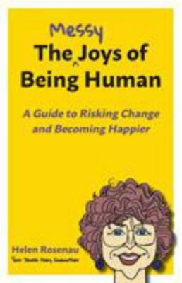 The Messy Joys of Being Human: A Guide to Risking Change and Becoming Happier b