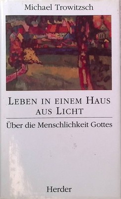 Leben in einem Haus aus Licht. Über die Menschlichkeit Gottes. Trowitzsc 2188503