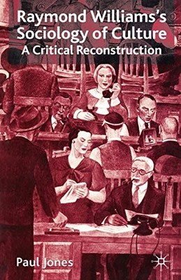 Raymond Williams s Sociology of Culture: ..., Jones, P.