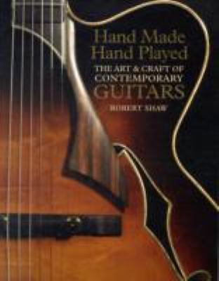 Hand Made, Hand Played: The Art & Craft of Contemporary Guitars Shaw, Robert pa