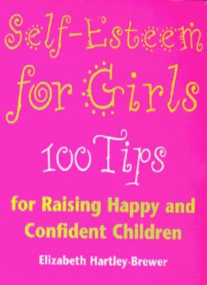 Self Esteem For Girls: 100 Tips for Raising Happy and Confident Children,Elizab
