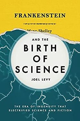 Frankenstein and the Birth of Science : The Era of Ingenuity That