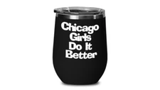 Chicago Girls Do It Better Wine Tumbler Funny Travel Cup for Windy City Lady