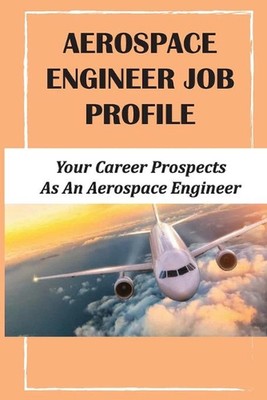 Aerospace Engineer Job Profile: Your Career Prospects As An Aerospace Engineer: 