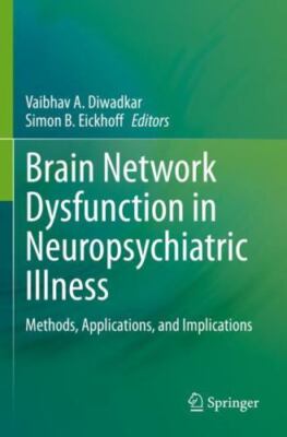 Brain Network Dysfunction in Neuropsychiatric Illness : Methods, Applications...