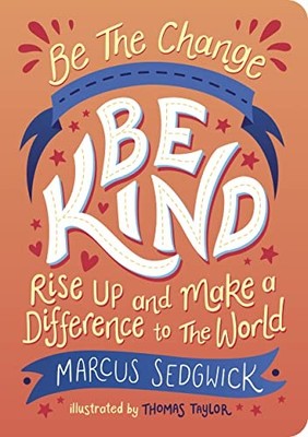 Be The Change - Be Kind: Rise Up and Make a Difference to the World, Sedgwick, M
